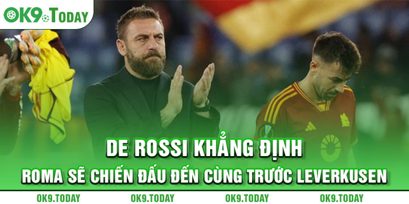 De Rossi khẳng định Roma sẽ chiến đấu đến cùng trước Leverkusen
